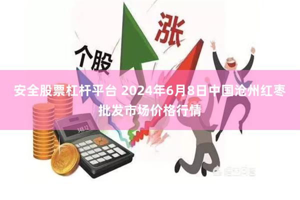 安全股票杠杆平台 2024年6月8日中国沧州红枣批发市场价格行情